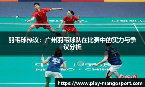 羽毛球热议：广州羽毛球队在比赛中的实力与争议分析